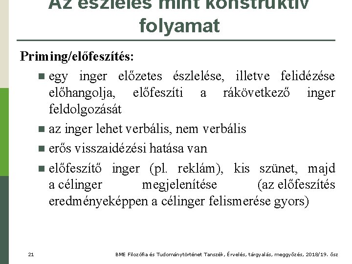 Az észlelés mint konstruktív folyamat Priming/előfeszítés: n egy inger előzetes észlelése, illetve felidézése előhangolja,