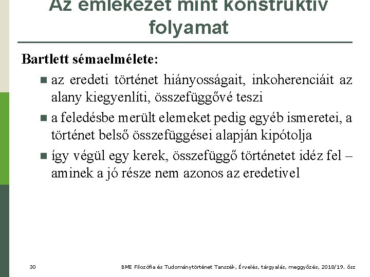 Az emlékezet mint konstruktív folyamat Bartlett sémaelmélete: n az eredeti történet hiányosságait, inkoherenciáit az