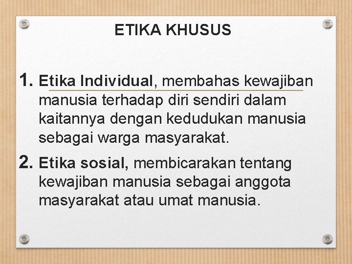 ETIKA KHUSUS 1. Etika Individual, membahas kewajiban manusia terhadap diri sendiri dalam kaitannya dengan