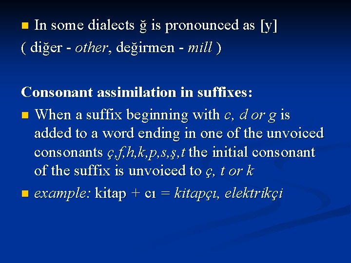 In some dialects ğ is pronounced as [y] ( diğer - other, değirmen -