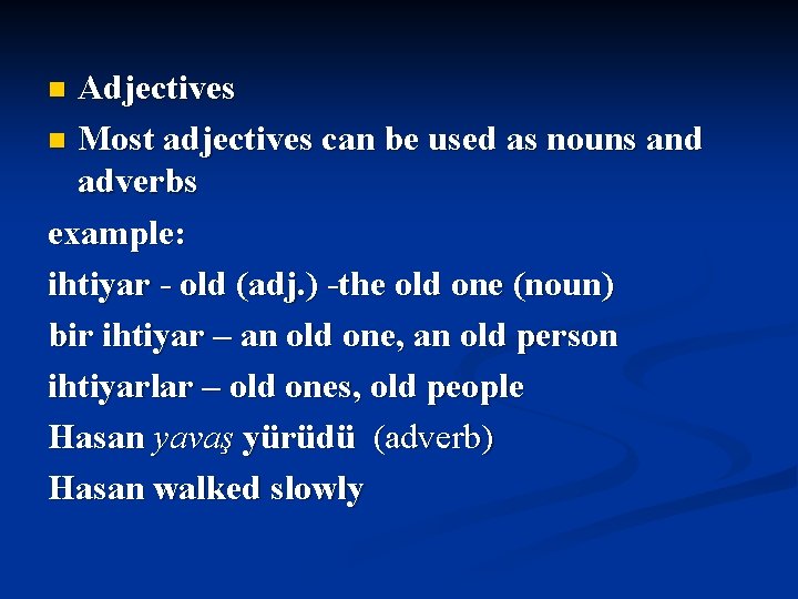 Adjectives n Most adjectives can be used as nouns and adverbs example: ihtiyar -