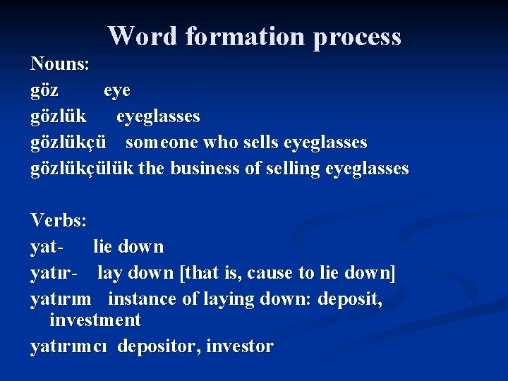 Word formation process Nouns: göz eye gözlük eyeglasses gözlükçü someone who sells eyeglasses gözlükçülük