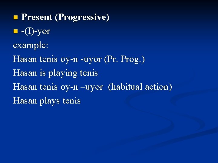 Present (Progressive) n -(I)-yor example: Hasan tenis oy-n -uyor (Pr. Prog. ) Hasan is