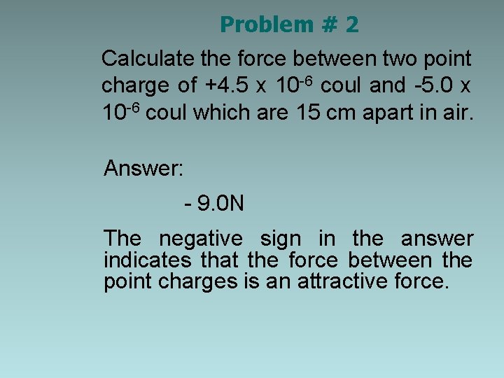 Problem # 2 Calculate the force between two point charge of +4. 5 x