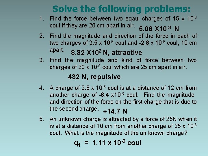 Solve the following problems: 1. Find the force between two eqaul charges of 15