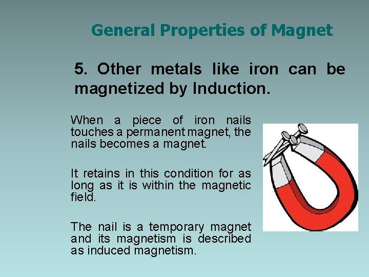 General Properties of Magnet 5. Other metals like iron can be magnetized by Induction.