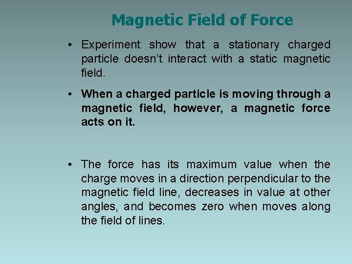 Magnetic Field of Force • Experiment show that a stationary charged particle doesn’t interact