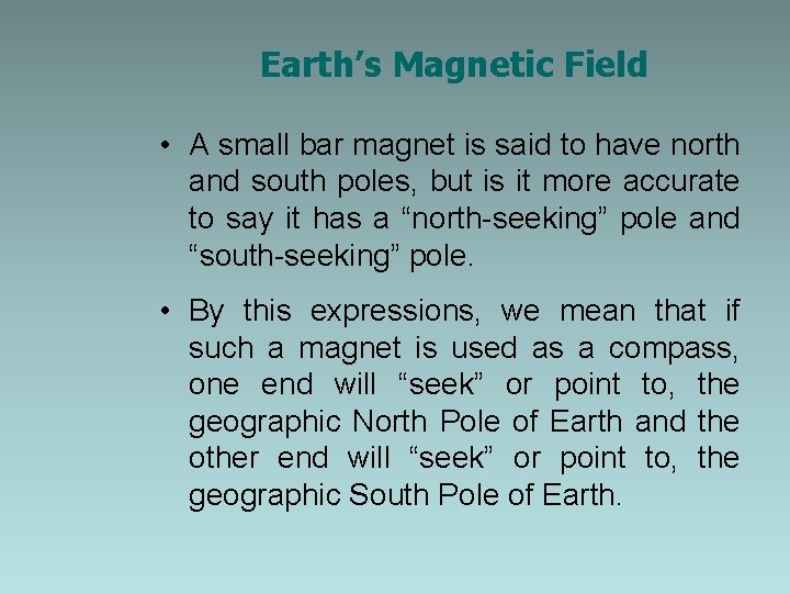 Earth’s Magnetic Field • A small bar magnet is said to have north and