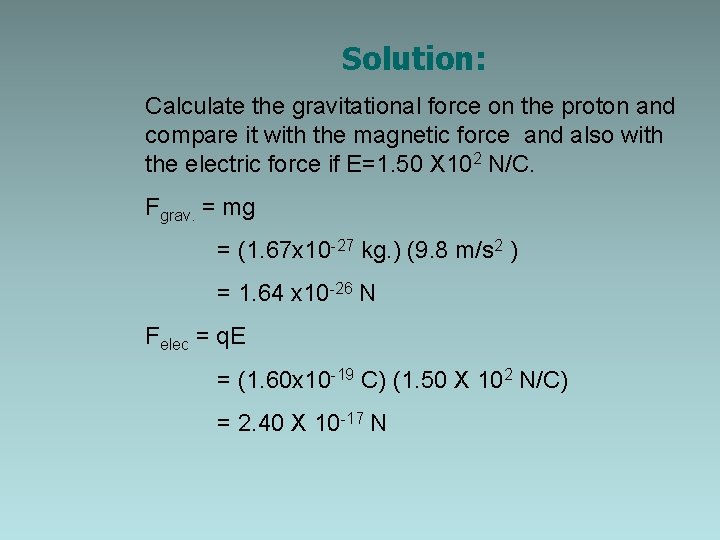 Solution: Calculate the gravitational force on the proton and compare it with the magnetic