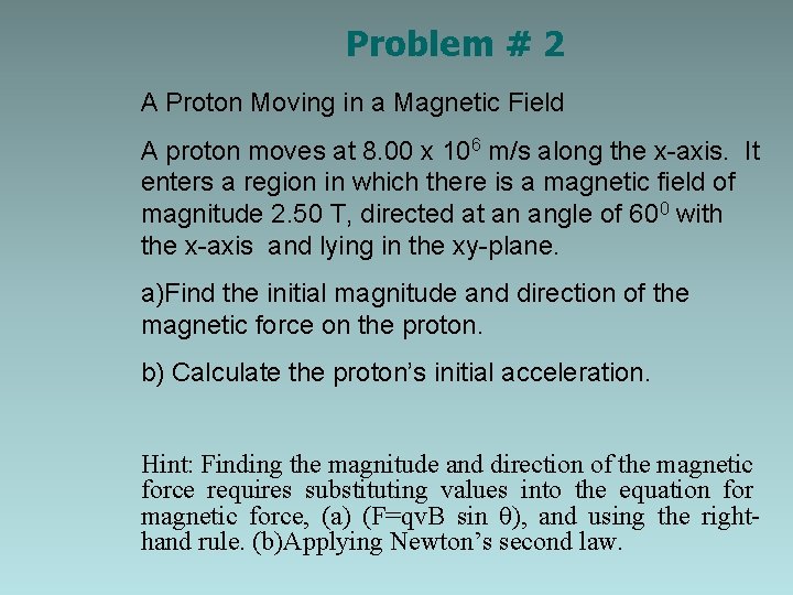 Problem # 2 A Proton Moving in a Magnetic Field A proton moves at