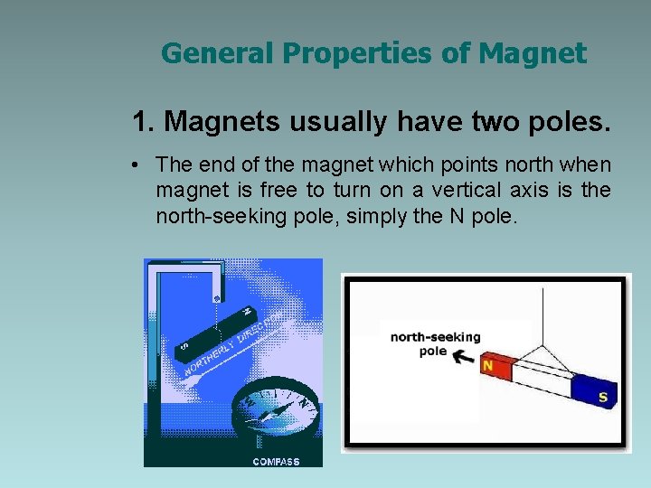 General Properties of Magnet 1. Magnets usually have two poles. • The end of