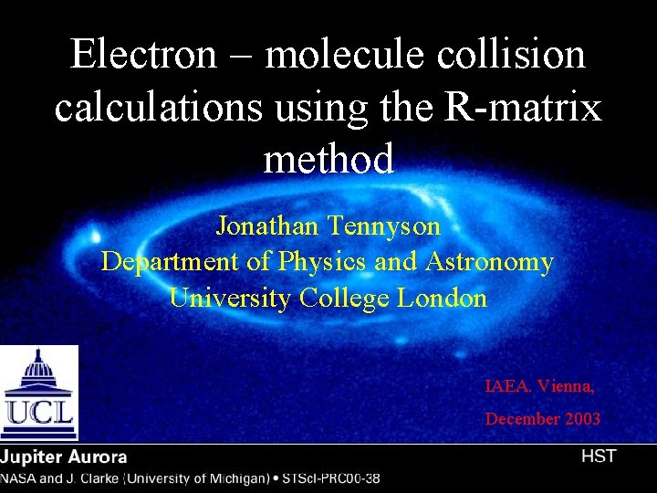 Electron molecule collision calculations using the R-matrix method Jonathan Tennyson Department of Physics and Electron molecule collision calculations using the R-matrix method Jonathan Tennyson Department of Physics and