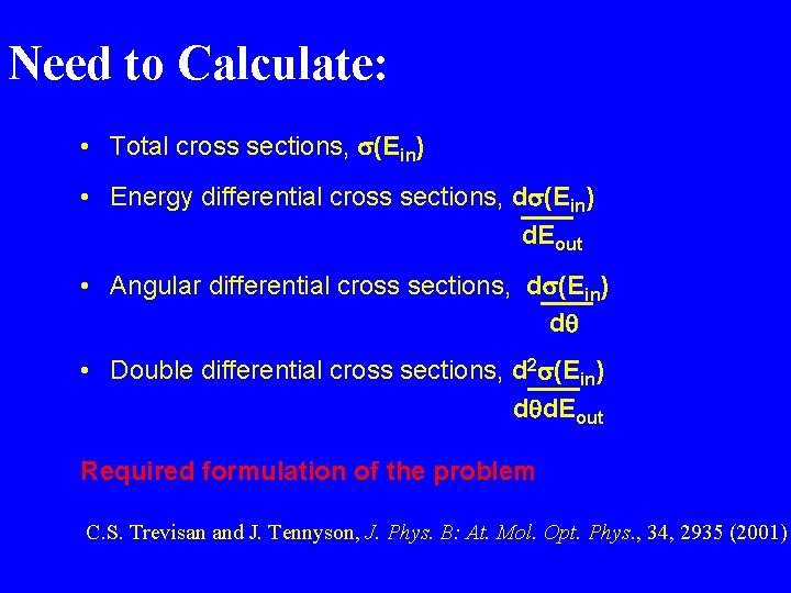 Need to Calculate: • Total cross sections, (Ein) • Energy differential cross sections, d Need to Calculate: • Total cross sections, (Ein) • Energy differential cross sections, d