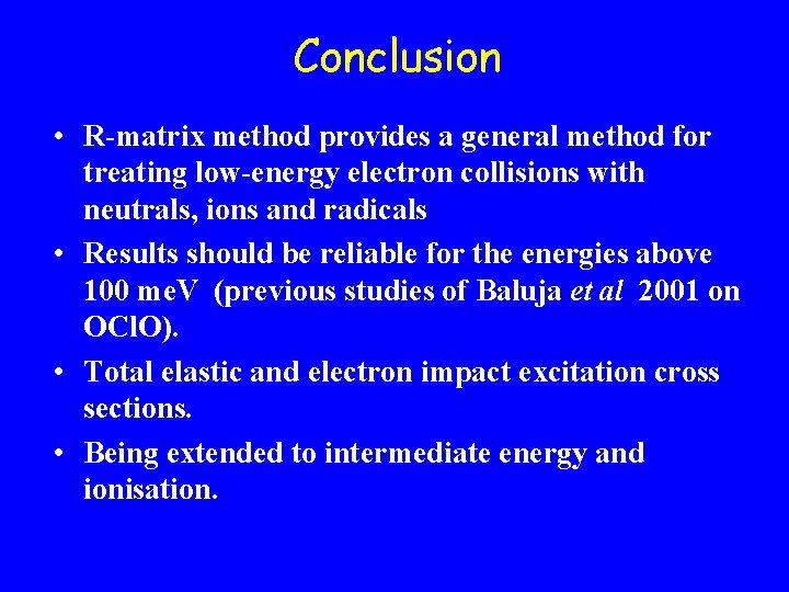 Conclusion • R-matrix method provides a general method for treating low-energy electron collisions with Conclusion • R-matrix method provides a general method for treating low-energy electron collisions with
