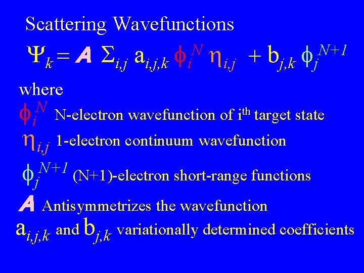 Scattering Wavefunctions Yk = A i, j ai, j, k fi. N hi, j Scattering Wavefunctions Yk = A i, j ai, j, k fi. N hi, j