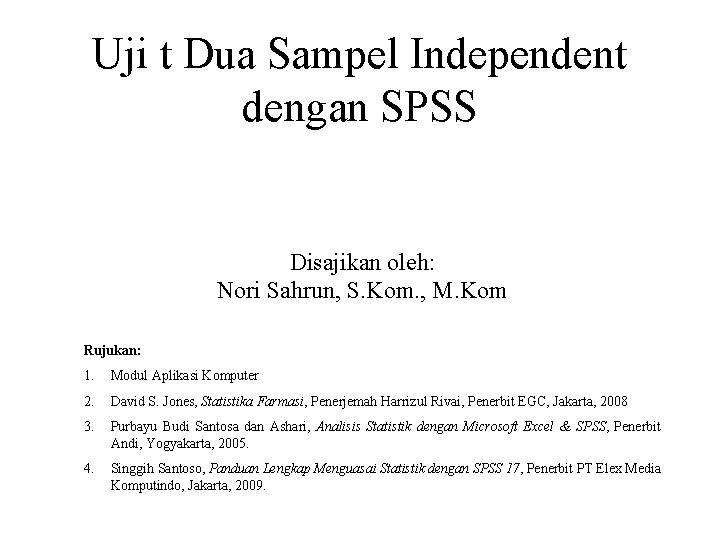 Uji t Dua Sampel Independent dengan SPSS Disajikan oleh: Nori Sahrun, S. Kom. ,