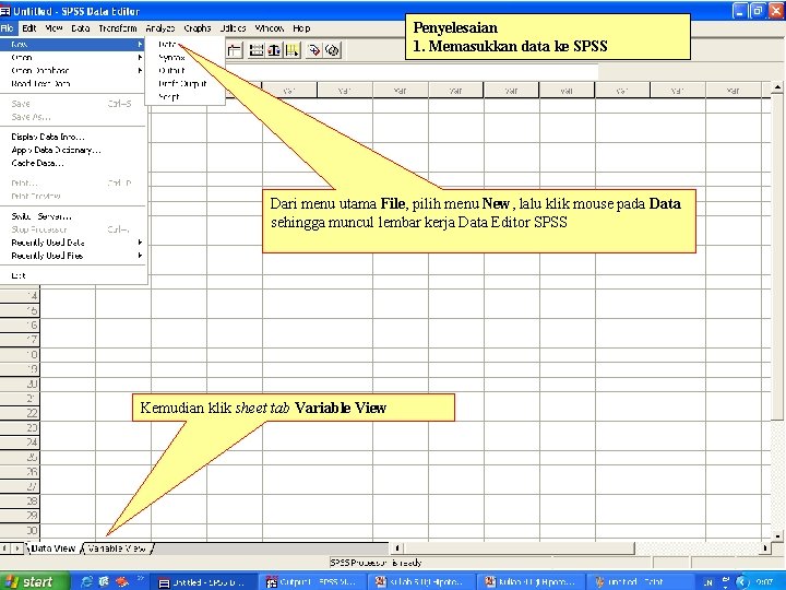 Penyelesaian 1. Memasukkan data ke SPSS Dari menu utama File, pilih menu New, lalu