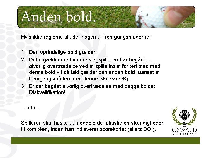 Anden bold. Hvis ikke reglerne tillader nogen af fremgangsmåderne: 1. Den oprindelige bold gælder.