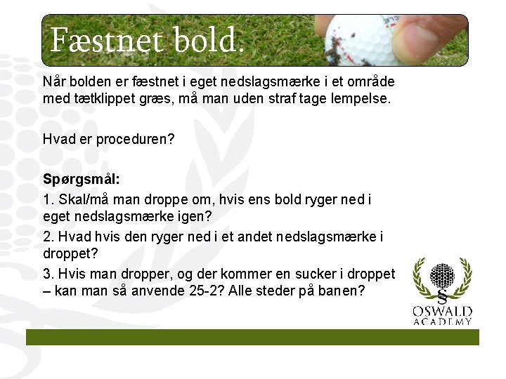 Fæstnet bold. Når bolden er fæstnet i eget nedslagsmærke i et område med tætklippet