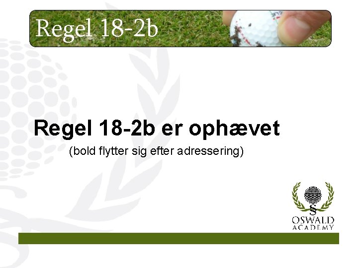 Regel 18 -2 b er ophævet (bold flytter sig efter adressering) 