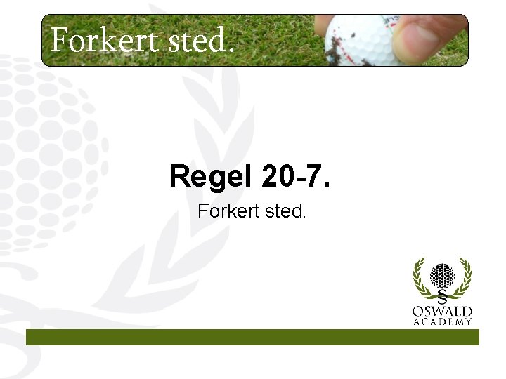 Forkert sted. Regel 20 -7. Forkert sted. 