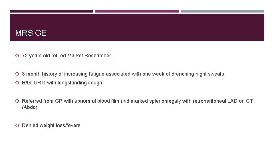 MRS GE 72 years old retired Market Researcher. 3 month history of increasing fatigue