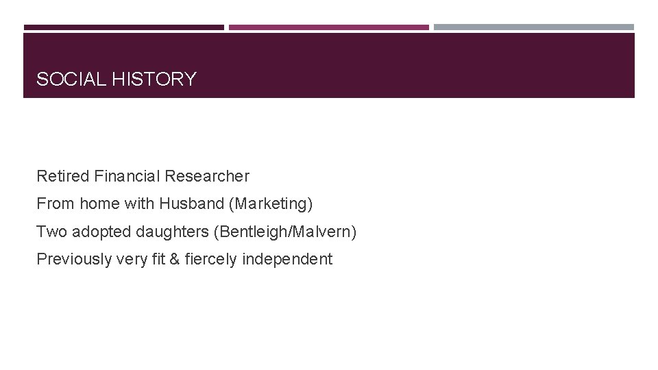 SOCIAL HISTORY Retired Financial Researcher From home with Husband (Marketing) Two adopted daughters (Bentleigh/Malvern)