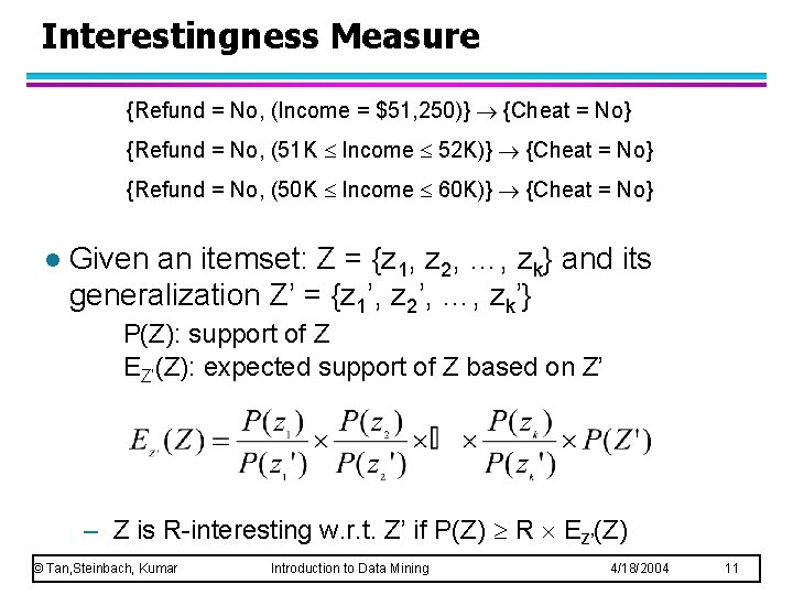 Interestingness Measure {Refund = No, (Income = $51, 250)} {Cheat = No} {Refund =