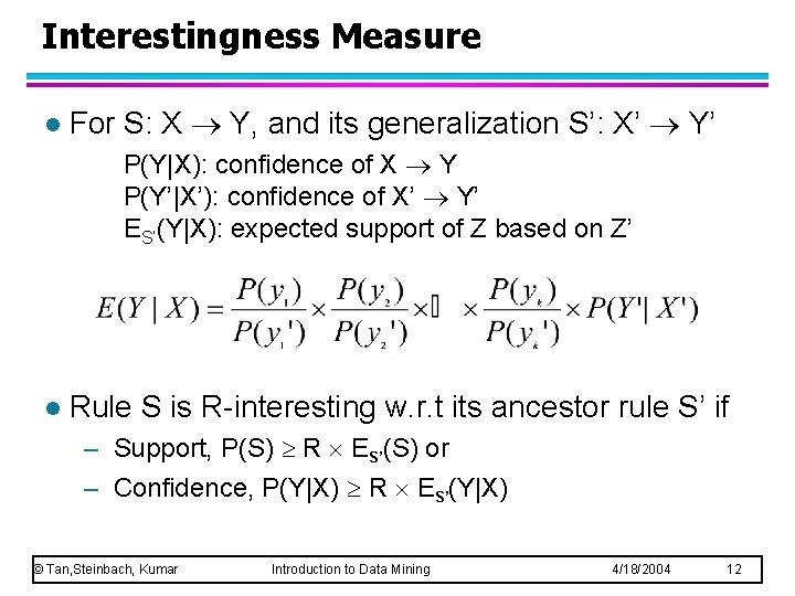 Interestingness Measure l For S: X Y, and its generalization S’: X’ Y’ P(Y|X):