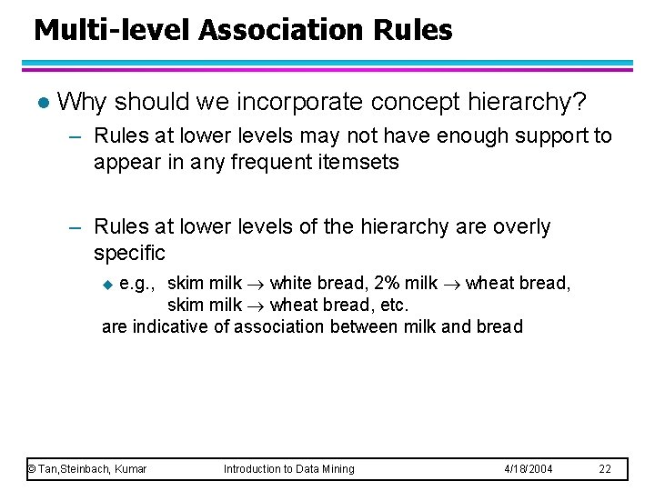 Multi-level Association Rules l Why should we incorporate concept hierarchy? – Rules at lower