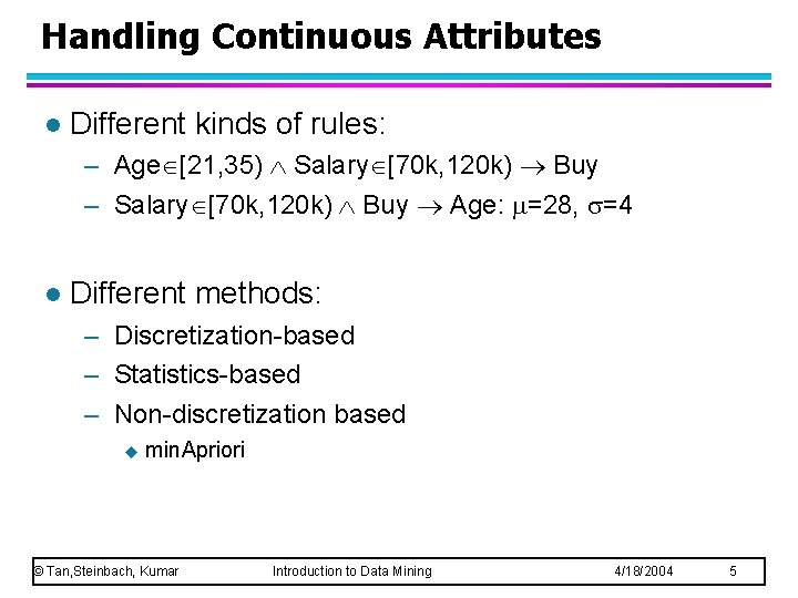 Handling Continuous Attributes l Different kinds of rules: – Age [21, 35) Salary [70