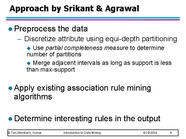 Approach by Srikant & Agrawal l Preprocess the data – Discretize attribute using equi-depth