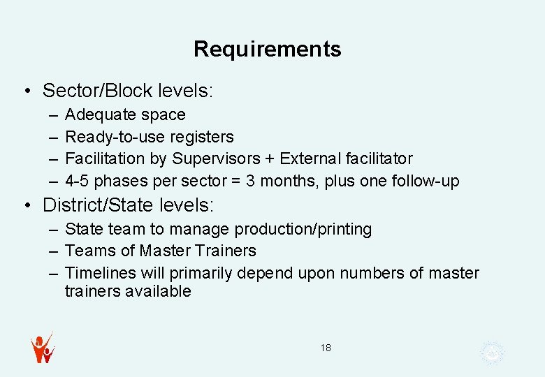 Requirements • Sector/Block levels: – – Adequate space Ready-to-use registers Facilitation by Supervisors +