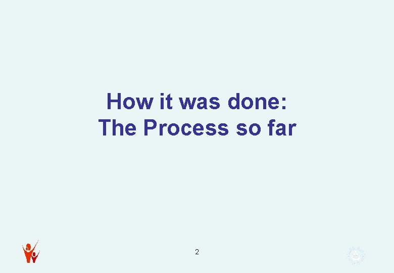 How it was done: The Process so far 2 