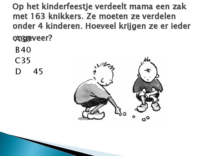 Op het kinderfeestje verdeelt mama een zak met 163 knikkers. Ze moeten ze verdelen