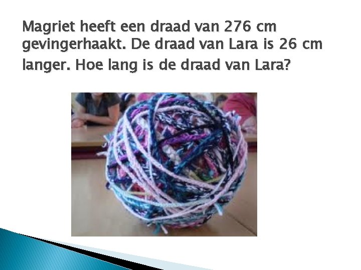 Magriet heeft een draad van 276 cm gevingerhaakt. De draad van Lara is 26