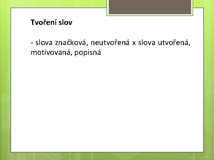 Tvoření slov - slova značková, neutvořená x slova utvořená, motivovaná, popisná 