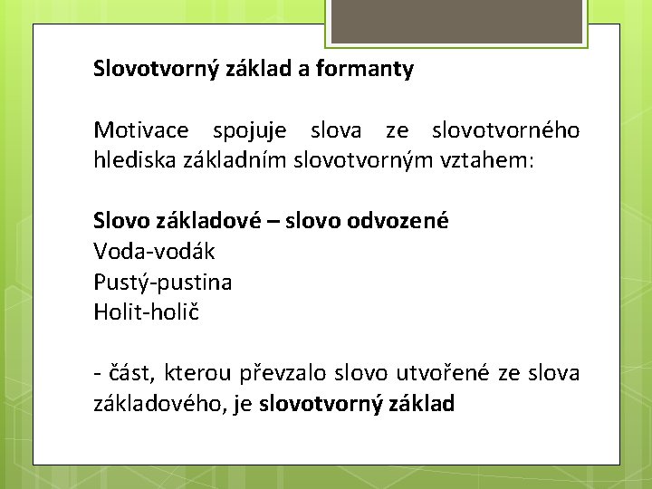 Slovotvorný základ a formanty Motivace spojuje slova ze slovotvorného hlediska základním slovotvorným vztahem: Slovo