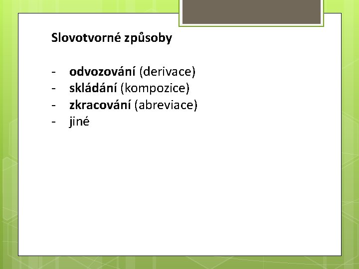 Slovotvorné způsoby - odvozování (derivace) skládání (kompozice) zkracování (abreviace) jiné 