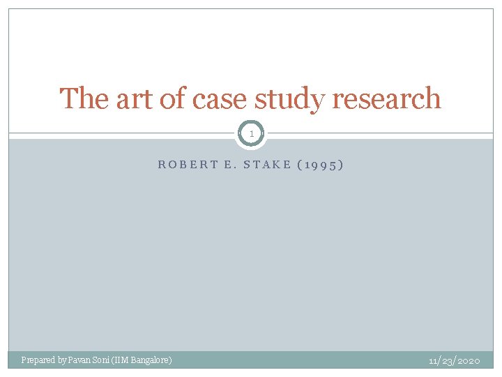 The art of case study research 1 ROBERT E. STAKE (1995) Prepared by Pavan