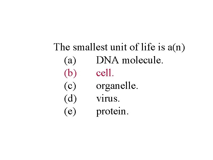 The smallest unit of life is a(n) (a) DNA molecule. (b) cell. (c) organelle. The smallest unit of life is a(n) (a) DNA molecule. (b) cell. (c) organelle.