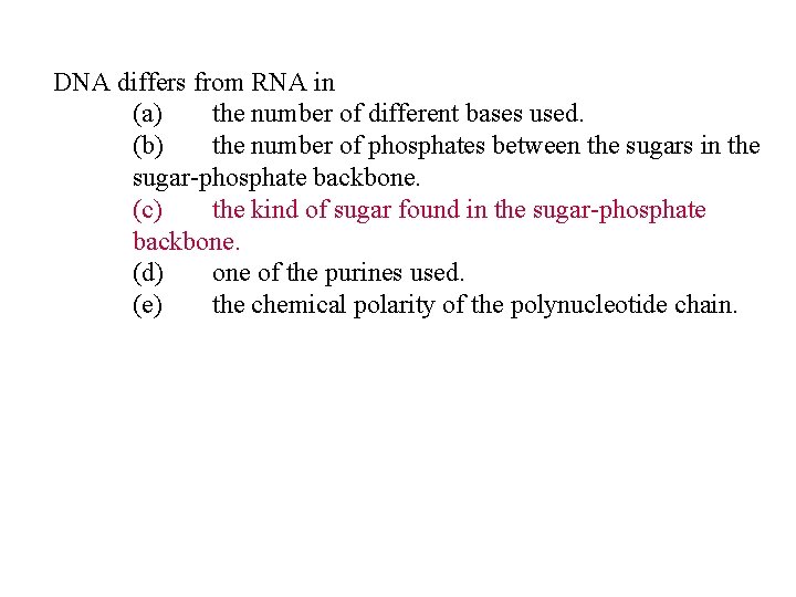 DNA differs from RNA in (a) the number of different bases used. (b) the DNA differs from RNA in (a) the number of different bases used. (b) the