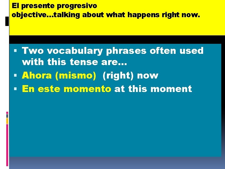 El presente progresivo objective…talking about what happens right now. Two vocabulary phrases often used