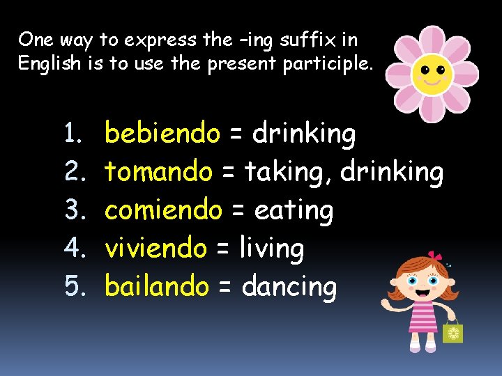 One way to express the –ing suffix in English is to use the present