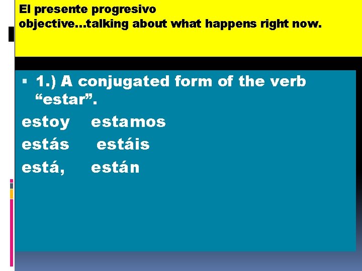 El presente progresivo objective…talking about what happens right now. 1. ) A conjugated form