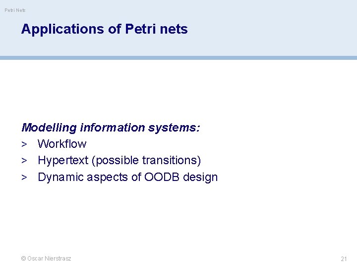 Petri Nets Applications of Petri nets Modelling information systems: > Workflow > Hypertext (possible