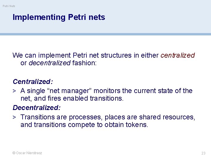 Petri Nets Implementing Petri nets We can implement Petri net structures in either centralized