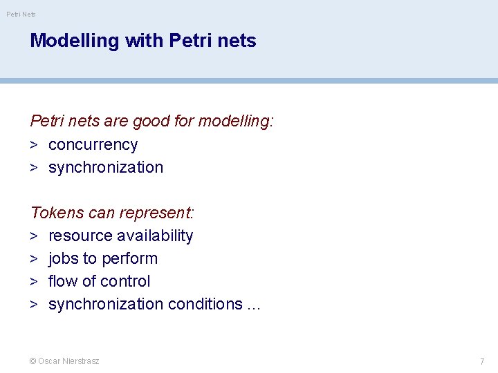 Petri Nets Modelling with Petri nets are good for modelling: > concurrency > synchronization