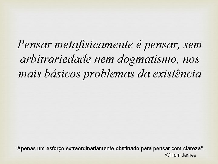 Pensar metafisicamente é pensar, sem arbitrariedade nem dogmatismo, nos mais básicos problemas da existência