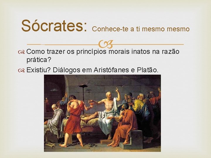 Sócrates: Conhece-te a ti mesmo Como trazer os princípios morais inatos na razão prática?